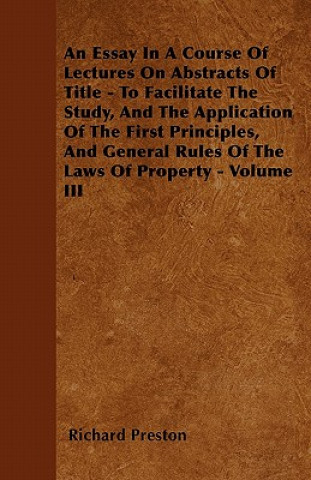 An Essay In A Course Of Lectures On Abstracts Of Title - To Facilitate The Study, And The Application Of The First Principles, And General Rules Of Th
