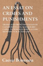 An Essay On Crimes And Punishments, Translated From The Italien Of Ceasar Bonesana, Marquis Beccaria. To Which Is Added, A Commentary By M. D. Voltair