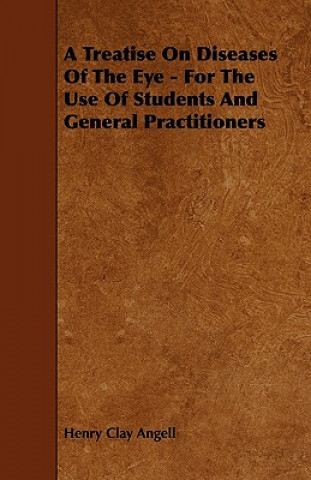 A Treatise On Diseases Of The Eye - For The Use Of Students And General Practitioners