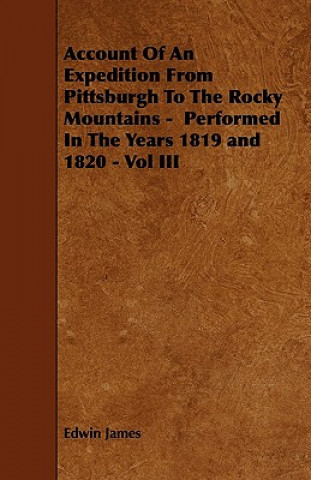 Account Of An Expedition From Pittsburgh To The Rocky Mountains -  Performed In The Years 1819 and 1820 - Vol III