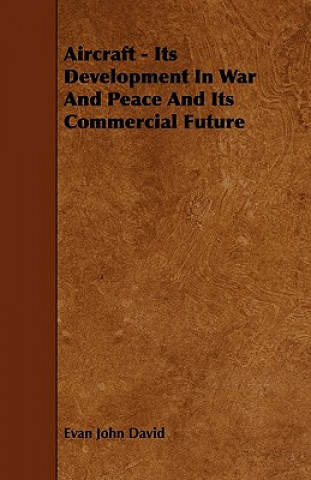 Aircraft - Its Development In War And Peace And Its Commercial Future