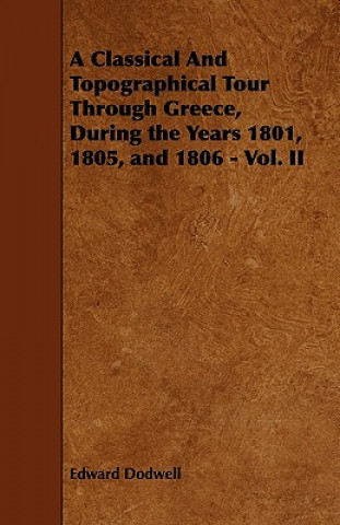 A Classical And Topographical Tour Through Greece, During the Years 1801, 1805, and 1806 - Vol. II