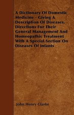A Dictionary Of Domestic Medicine - Giving A Description Of Diseases, Directions For Their General Management And Homeopathic Treatment With A Special