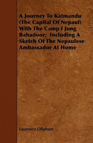 A Journey To Katmandu (The Capital Of Nepaul) With The Camp f Jung Bahadoor;  Including A Sketch Of The Nepaulese Ambassador At Home