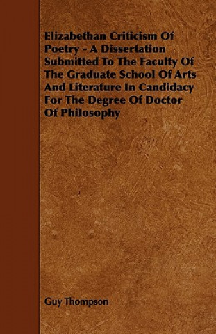 Elizabethan Criticism Of Poetry - A Dissertation Submitted To The Faculty Of The Graduate School Of Arts And Literature In Candidacy For The Degree Of