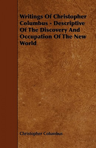 Writings Of Christopher Columbus - Descriptive Of The Discovery And Occupation Of The New World