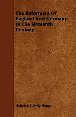 The Reformers Of England And Germany In The Sixteenth Century