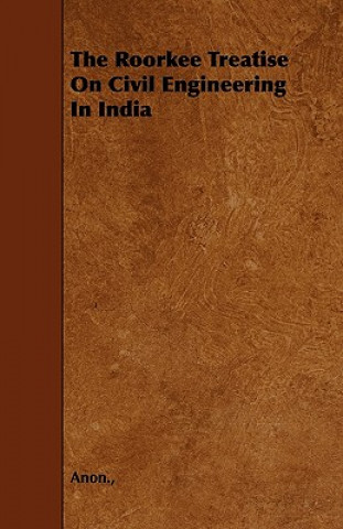 The Roorkee Treatise On Civil Engineering In India