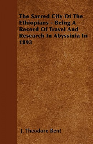The Sacred City Of The Ethiopians - Being A Record Of Travel And Research In Abyssinia In 1893