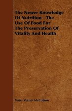 The Newer Knowledge Of Nutrition - The Use Of Food For The Preservation Of Vitality And Health