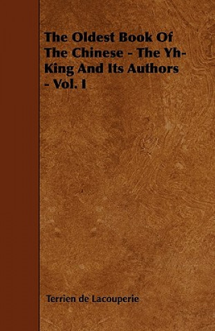 The Oldest Book Of The Chinese - The Yh-King And Its Authors - Vol. I
