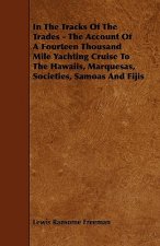 In The Tracks Of The Trades - The Account Of A Fourteen Thousand Mile Yachting Cruise To The Hawaiis, Marquesas, Societies, Samoas And Fijis