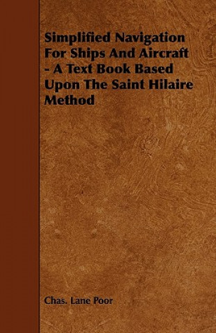 Simplified Navigation For Ships And Aircraft - A Text Book Based Upon The Saint Hilaire Method