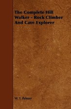 The Complete Hill Walker - Rock Climber And Cave Explorer