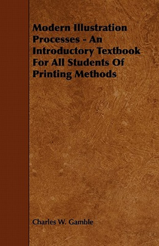 Modern Illustration Processes - An Introductory Textbook for All Students of Printing Methods