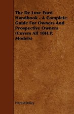 The de Luxe Ford Handbook - A Complete Guide for Owners and Prospective Owners (Covers All 10h.P. Models)