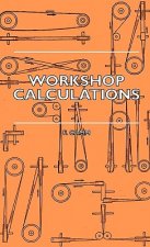 Workshop Calculations, Tables and Formulae - For Draughtsmen, Engineers, Fitters, Turners, Mechanics, Patternmakers, Erectors, Foundrymen, Millwrights