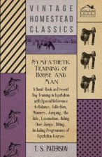Sympathetic Training Of Horse And Man - A Hand-Book On Present Day Training In Equitation With Special Reference To Balance, Collection, Manners, Jump