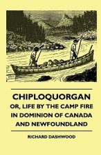 Chiploquorgan - Or, Life By The Camp Fire In Dominion Of Canada And Newfoundland