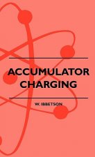 Accumulator Charging - Maintenance and Repair - Intended for the Use of All Interested in the Charging and Upkeep of Accumulators for Wireless Work, E