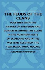 The Feuds Of The Clans - Together With The History Of The Feuds And Conflicts Among The Clans In The Northern Parts Of Scotland And In The Western Isl