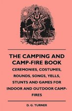 The Camping And Camp-Fire Book - Ceremonies, Costumes, Rounds, Songs, Yells, Stunts And Games For Indoor And Outdoor Camp-Fires