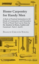 Home Carpentry For Handy Men - A Book Of Practical Instruction In All Kinds Of Constructive And Decorative Work In Wood That Can Be Done By The Amateu