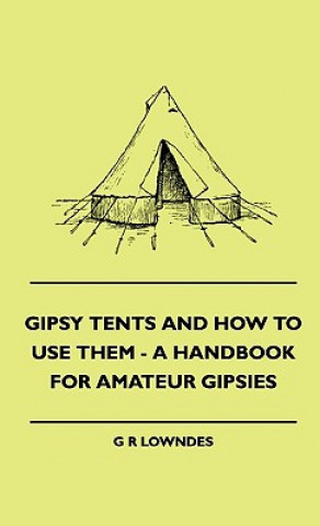 Gipsy Tents And How To Use Them - A Handbook For Amateur Gipsies