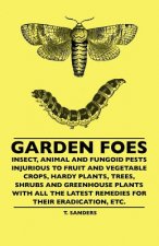 Garden Foes - Insect, Animal And Fungoid Pests Injurious To Fruit And Vegetable Crops, Hardy Plants, Trees, Shrubs And Greenhouse Plants With All The 