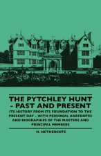 The Pytchley Hunt - Past And Present - Its History From Its Foundation To The Present Day - With Personal Anecdotes And Biographies Of The Masters And