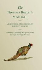 Pheasant Rearer's Manual - A Handy Book Of Reference On Pheasant Rearing - Comprising A Routine Of Management For The Successful Rearing Of Pheasants