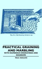 Practical Graining And Marbling - With Numerous Engravings And Diagrams