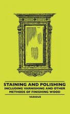 Staining and Polishing - Including Varnishing and Other Methods of Finishing Wood