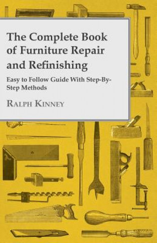 Complete Book Of Furniture Repair And Refinishing - Easy To Follow Guide With Step-By-Step Methods