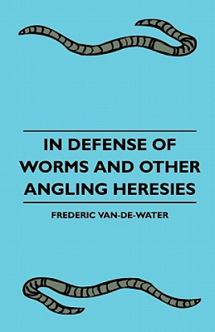 In Defense Of Worms And Other Angling Heresies