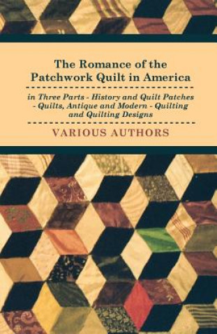 Romance Of The Patchwork Quilt In America In Three Parts - History And Quilt Patches - Quilts, Antique And Modern - Quilting And Quilting Designs