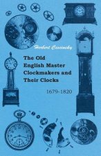 The Old English Master Clockmakers and Their Clocks - 1679-1820
