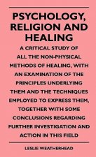 Psychology, Religion And Healing - A Critical Study Of All The Non-Physical Methods Of Healing, With An Examination Of The Principles Underlying Them