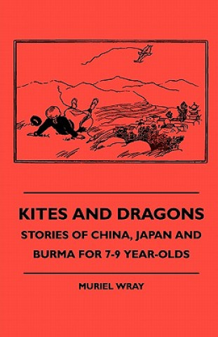 Kites and Dragons - Stories of China, Japan and Burma for 7-Kites and Dragons - Stories of China, Japan and Burma for 7-9 Year-Olds 9 Year-Olds