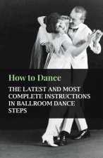 How to Dance - The Latest and Most Complete Instructions in Ballroom Dance Steps