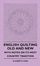 English Quilting Old And New - With Notes On Its West Country Tradition