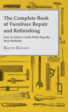 Complete Book Of Furniture Repair And Refinishing - Easy To Follow Guide With Step-By-Step Methods