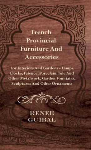 French Provincial - Furniture and Accessories - For Interiors and Gardens - Lamps - Clocks - Faience - Porcelain - Tole and Other Metalwork - Garden F