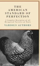 The American Standard of Perfection - A Complete Description of all Recognized Varieties of Fowls