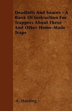 Deadfalls And Snares - A Book Of Instruction For Trappers About These And Other Home-Made Traps