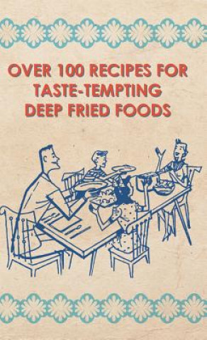 Over 100 Recipes For Taste-Tempting Deep Fried Foods