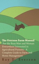The Everson Farm Manual - For The Busy Man And Woman Everywhere Interested In Agricultural Pursuits - A Complete Guide To Farm And Home Management