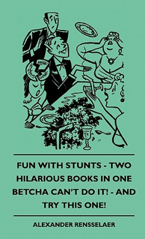 Fun with Stunts - Two Hilarious Books in One - Betcha Can't Fun with Stunts - Two Hilarious Books in One - Betcha Can't Do It! - And Try This One! Do