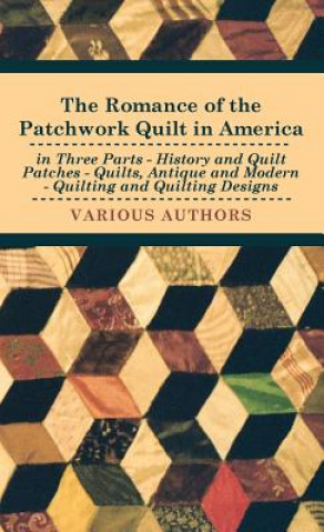 Romance Of The Patchwork Quilt In America In Three Parts - History And Quilt Patches - Quilts, Antique And Modern - Quilting And Quilting Designs