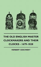 The Old English Master Clockmakers And Their Clocks - 1679-1820